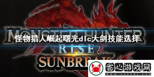 怪物獵人崛起曙光大劍技能怎么搭配