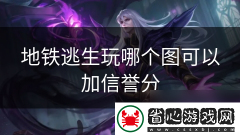 地鐵逃生玩哪個(gè)圖可以加信譽(yù)分